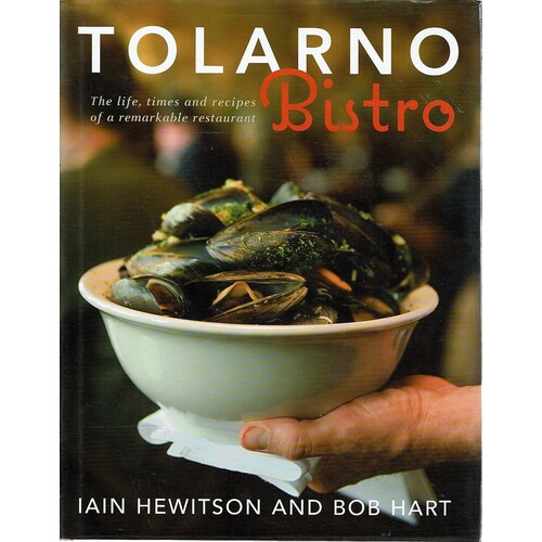 Tolarno Bistro. The Life, Times And Recipes Of A Remarkable Restaurant