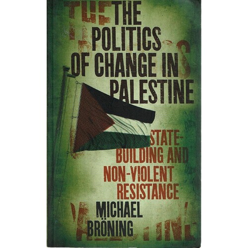 The Politics of Change in Palestine. State-Building and Non-Violent Resistance