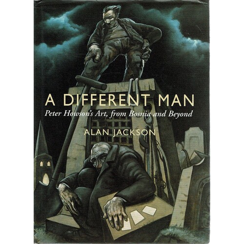 A Different Man.Peter Howson's Art, From Bosnia And Beyond