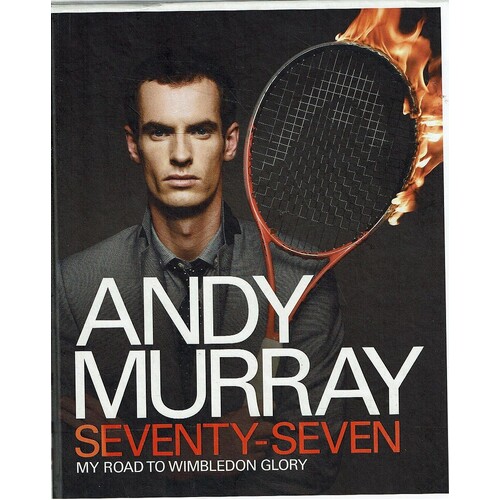 Andy Murray. Seventy-Seven. My Road To Wimbledon Glory