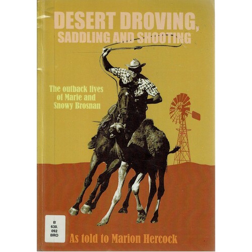 Desert Droving, Saddling And Shooting. The Outback Lives Of Marie And Snowy Brosnan