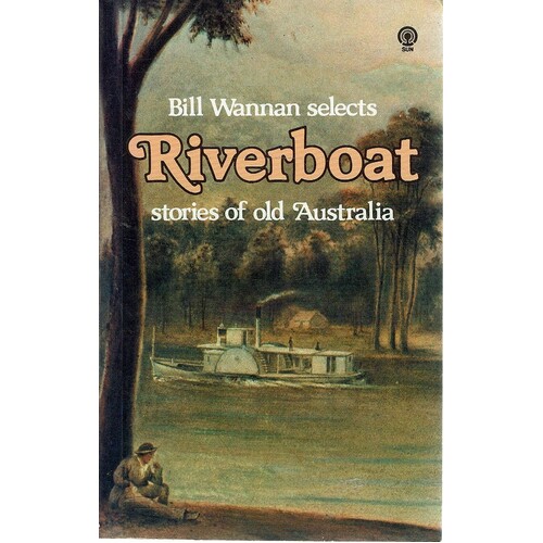 Bill Wannan Selects. Riverboat Stories Of Old Australia