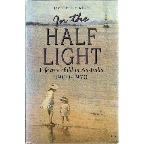 In The Half Light. Life As A Child In Australia 1900-1970