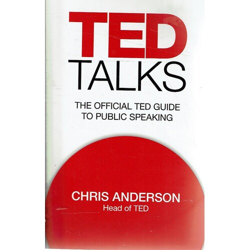 Ted Talks. The Official Ted Guide To Public Speaking