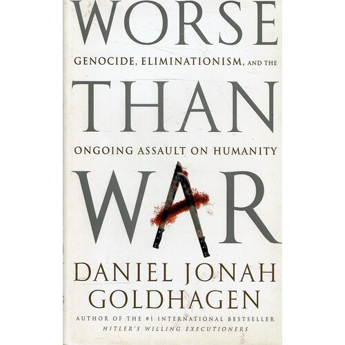 Worse Than War. Genocide, Eliminationism, And The Ongoing Assault On Humanity