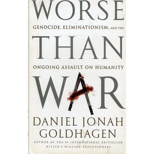 Worse Than War. Genocide, Eliminationism, And The Ongoing Assault On Humanity