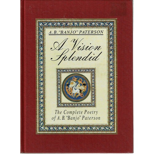 A Vision Splendid. The Complete Poetry Of A. B. Paterson