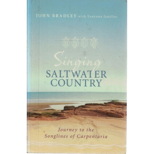 Singing Saltwater Country. Journey To The Songlines Of Carpentaria