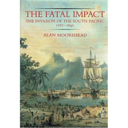 The Fatal Impact. The Invasion Of The South Pacific 1767-1840