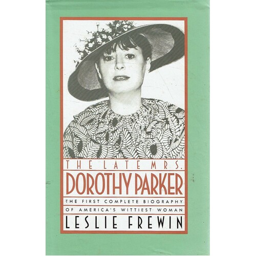 The Late Mrs. Dorothy Parker. The First Complete Biography Of America's Wittiest Woman