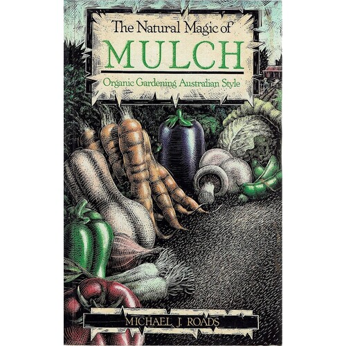 The Natural Magic Of Mulch. Organic Gardening Australian Style