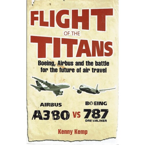 Flight Of The Titans. Boeing, Airbus And The Battle For The Future Of Air Travel