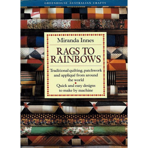 Rags To Rainbows. Traditional Quilting, Patchwork And Applique From Around The World