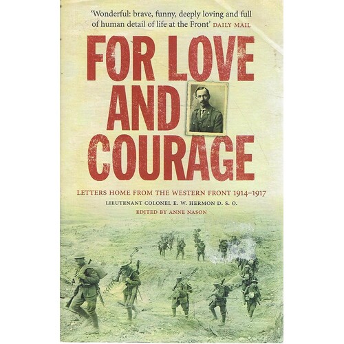 For Love And Courage. Letters  Home From The Western Front 1914-1917