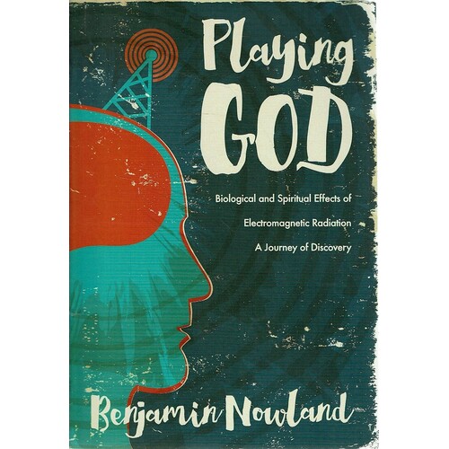 Playing God. Biological and Spiritual Effects of Electromagnetic Radiation