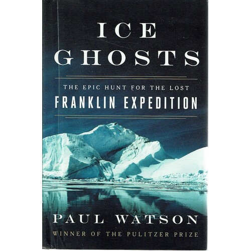 Ice Ghosts. The Epic Hunt For The Lost Franklin Expedition