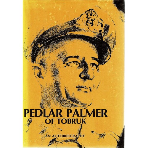 Pedlar Palmer Of Tobruk. An Autobiography