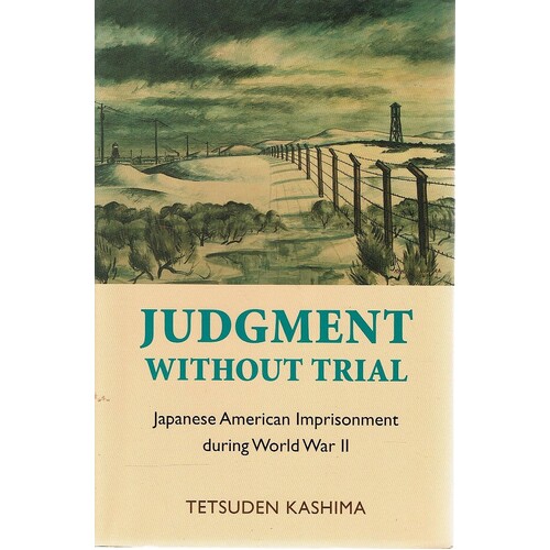 Judgment Without Trial. Japanese American Imprisonment During World War II