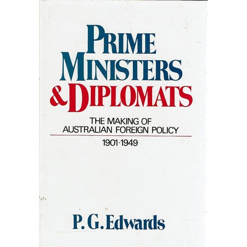 Prime Ministers And Diplomats. The Making Of Australian Foreign Policy, 1901-1949
