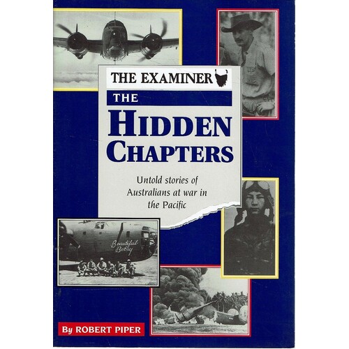 The Hidden Chapters. Untold Stories Of Australians At War In The Pacific