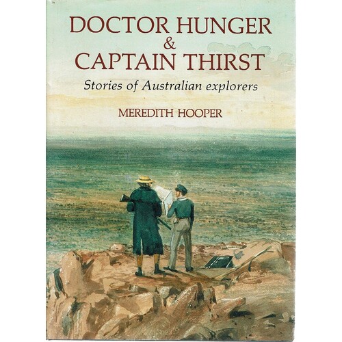 Doctor Hunger And Captain Thirst. Stories Of Australian Explorers