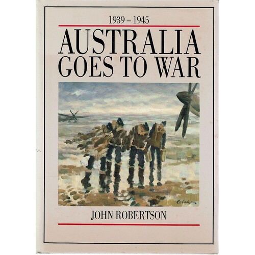 Australia Goes To War. 1939-1945.