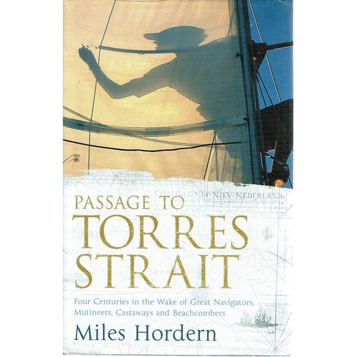 Passage to Torres Strait. Four Centuries in the Wake of Great Navigators Mutineers Castaways and Beachcombers
