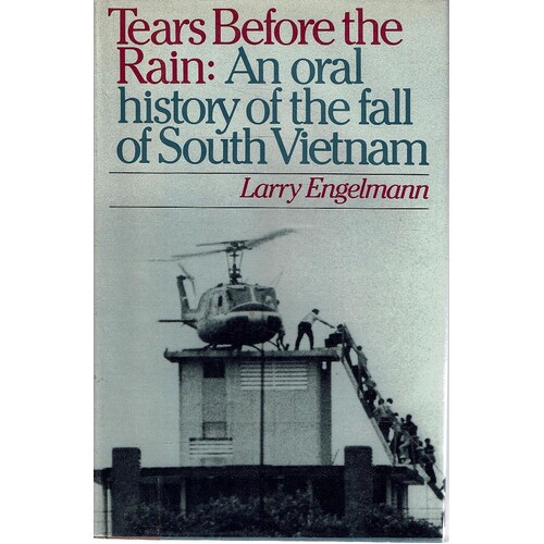 Tears Before The Rain.An Oral History Of The Fall Of South Vietnam