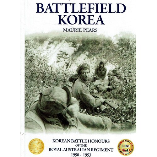 Battlefield Korea. The Korean Battle Honours of the Royal Australian Regiment 1950 - 1953