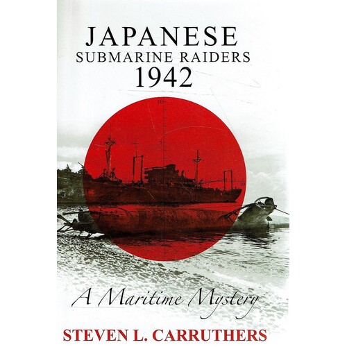 Japanese Submarine Raiders 1942. A Maritime Mystery