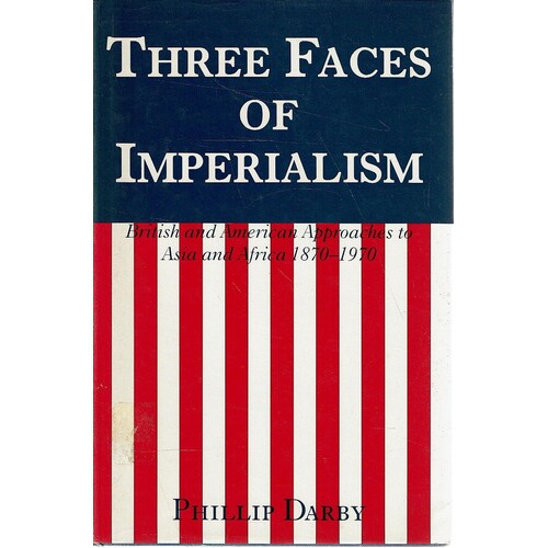 Three Faces Of Imperialism. British And American Approaches To Asia And Africa 1870-1970