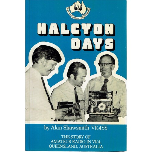 Halcyon Days. The Story Of Amateur Radio In VK4, Queensland