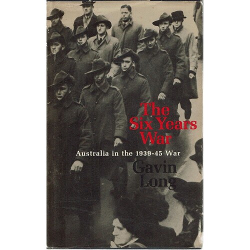 The Six Years War. Australia In The 1939-45 War