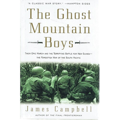 The Ghost Mountain Boys. Their Epic March And The Terrifying Battle For New Guinea-the Forgotten War Of The South Pacific