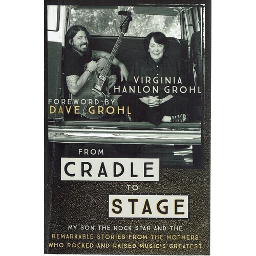 From Cradle To Stage. Stories From The Mothers Who Rocked And Raised Rock Stars