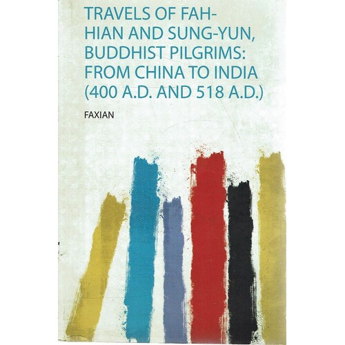 Travels Of Fah-hian And Sung-yun, Buddhist Pilgrims. From China To India (400 A.D. And 518 A.D)