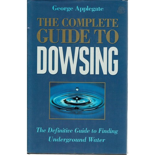 The Complete Guide To Dowsing. The Definitive Guide To Finding Underground Water