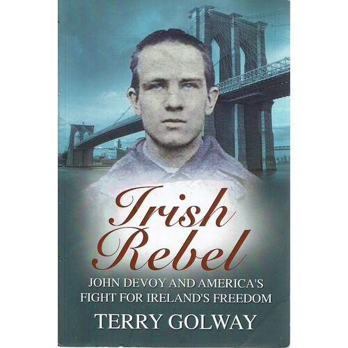 Irish Rebel. John Devoy And America's Fight For Ireland's Freedom 