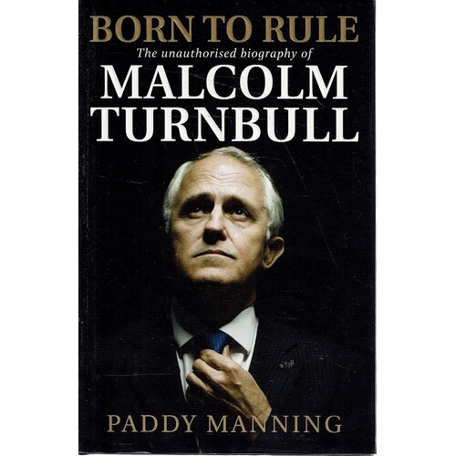 Born To Rule. Malcolm Turnbull
