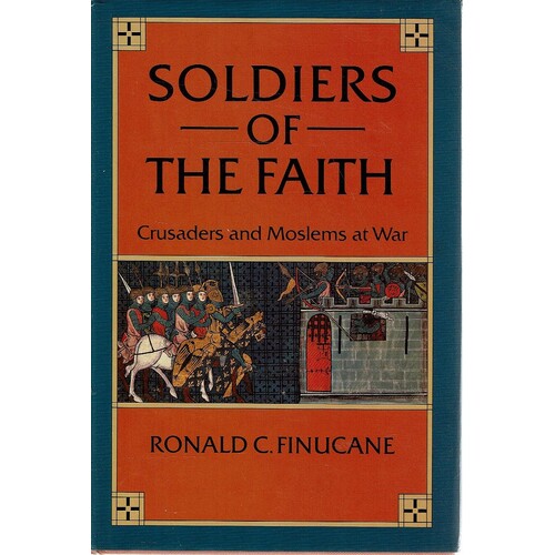 Soldiers Of The Faith. Crusaders And Moslems At War