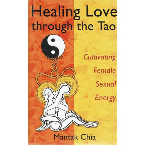 Healing Love Through The TAO. Cultivating Female Sexual Energy