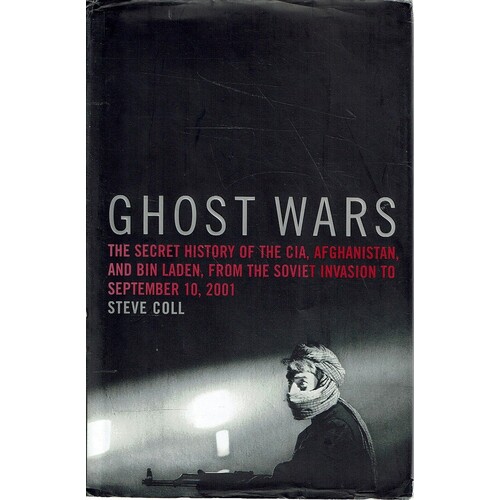 Ghost Wars . The Secret History of the CIA, Afghanistan, and Bin Laden, from the Soviet Invasion to September 10, 2001