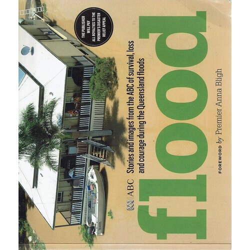Flood. Stories And Images From The ABC Of Survival, Loss And Courage During The Queensland Floods