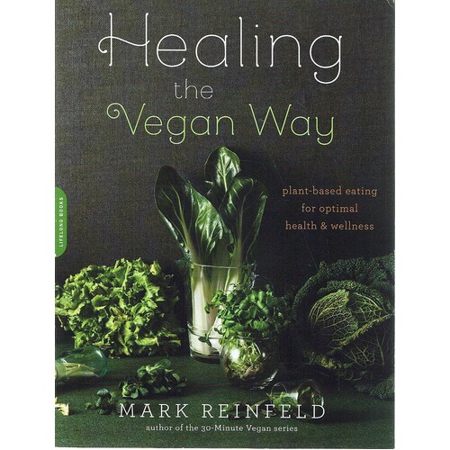 Healing The Vegan Way. Plant-Based Eating For Optimal Health And Wellness