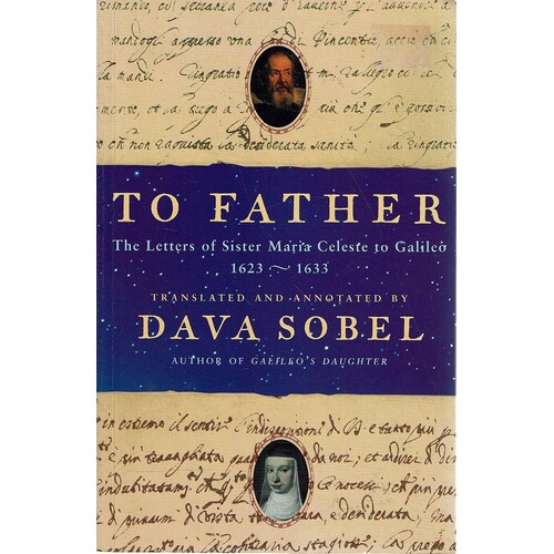 To Father.  The Letters Of Sister Maria Celeste To Galileo 1623-1633