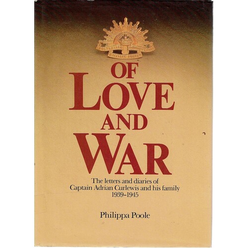 Of Love And War. The Letters And Diaries Of Captain Adrian Curlewis And His Family 1939-1945