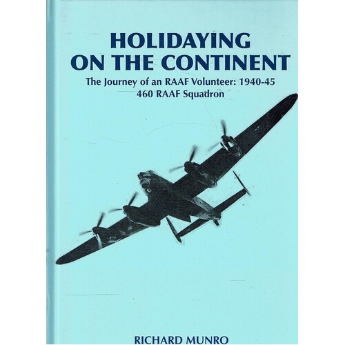 Holidaying On The Continent. The Journey Of An RAAF Volunteer. 1940-45.460 RAAF  Squadron