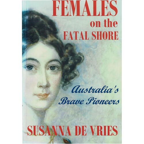 Females On The Fatal Shore. Australia's Brave Pioneers