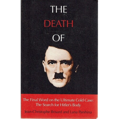 The Death Of Hitler. The Final Word On The Ultimate Cold Case. The Search For Hitler's Body