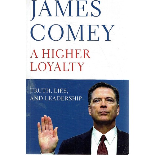 A Higher Loyalty, Truth, Lies, And Leadership